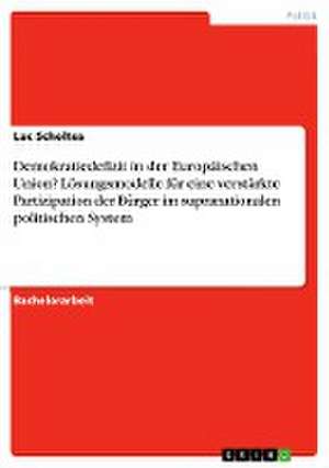 Demokratiedefizit in der Europäischen Union? Lösungsmodelle für eine verstärkte Partizipation der Bürger im supranationalen politischen System de Luc Scholtes