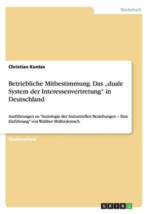 Betriebliche Mitbestimmung. Das "duale System der Interessenvertretung" in Deutschland de Christian Kuntze