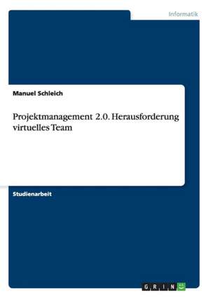 Projektmanagement 2.0. Herausforderung virtuelles Team de Manuel Schleich