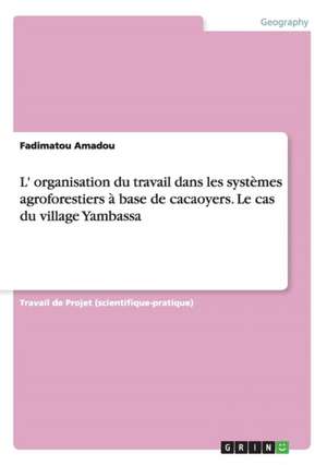 L' organisation du travail dans les systèmes agroforestiers à base de cacaoyers. Le cas du village Yambassa de Fadimatou Amadou