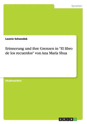 Erinnerung und ihre Grenzen in "El libro de los recuerdos" von Ana María Shua de Leonie Schwedek