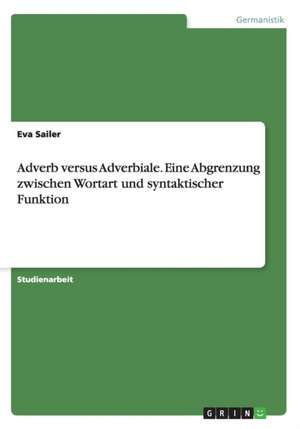 Adverb versus Adverbiale. Eine Abgrenzung zwischen Wortart und syntaktischer Funktion de Eva Sailer