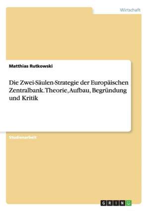 Die Zwei-Säulen-Strategie der Europäischen Zentralbank. Theorie, Aufbau, Begründung und Kritik de Matthias Rutkowski