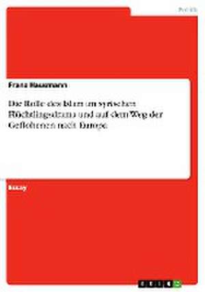 Die Rolle des Islam im syrischen Flüchtlingsdrama und auf dem Weg der Geflohenen nach Europa de Franz Hausmann