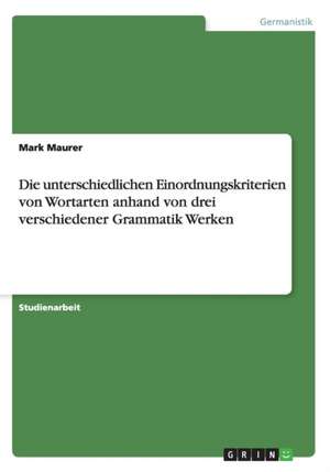 Die Unterschiedlichen Einordnungskriterien Von Wortarten Anhand Von Drei Verschiedener Grammatik Werken de Maurer, Mark