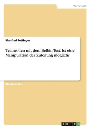 Teamrollen mit dem Belbin Test. Ist eine Manipulation der Zuteilung möglich? de Manfred Fettinger