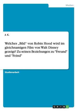 Welches "Bild" Von Robin Hood Wird Im Gleichnamigen Film Von Walt Disney Gezeigt? Zu Seinen Beziehungen Zu "Freund" Und "Feind" de J. C