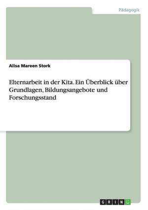 Elternarbeit in der Kita. Ein Überblick über Grundlagen, Bildungsangebote und Forschungsstand de Alisa Mareen Stork