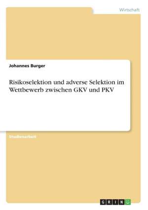 Risikoselektion und adverse Selektion im Wettbewerb zwischen GKV und PKV de Johannes Burger