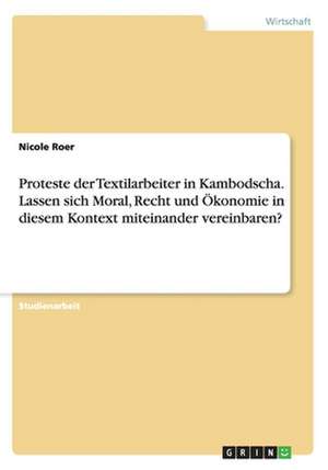 Proteste der Textilarbeiter in Kambodscha. Lassen sich Moral, Recht und Ökonomie in diesem Kontext miteinander vereinbaren? de Nicole Roer