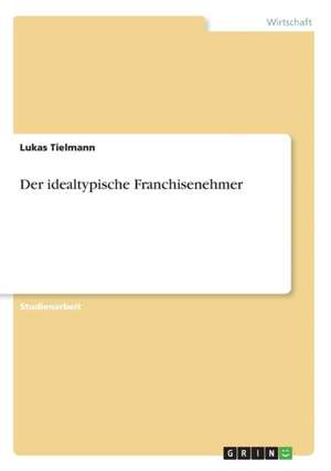 Der idealtypische Franchisenehmer de Lukas Tielmann