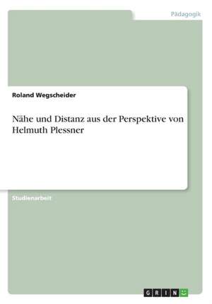 Nähe und Distanz aus der Perspektive von Helmuth Plessner de Roland Wegscheider