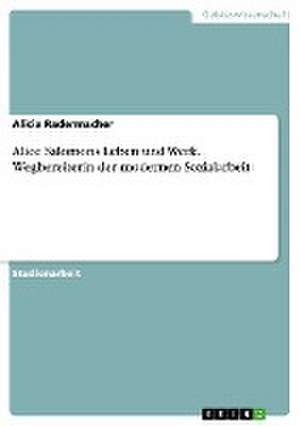 Alice Salomons Leben und Werk. Wegbereiterin der modernen Sozialarbeit de Alicia Radermacher