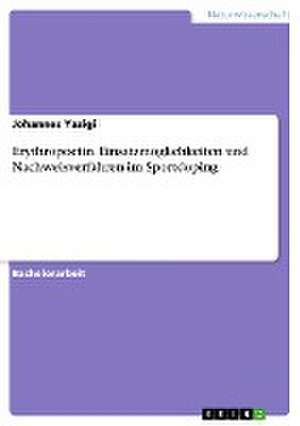 Erythropoetin. Einsatzmöglichkeiten und Nachweisverfahren im Sportdoping de Johannes Yazigi