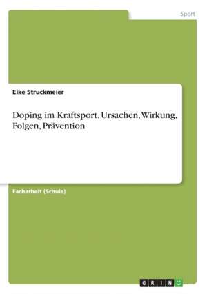 Doping im Kraftsport. Ursachen, Wirkung, Folgen, Prävention de Eike Struckmeier