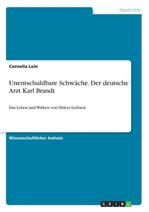 Unentschuldbare Schwäche. Der deutsche Arzt Karl Brandt de Cornelia Lein