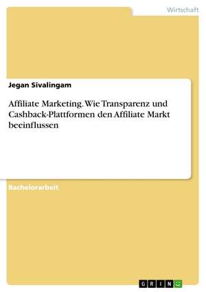 Affiliate Marketing. Wie Transparenz und Cashback-Plattformen den Affiliate Markt beeinflussen de Jegan Sivalingam