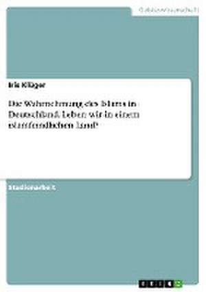 Die Wahrnehmung des Islams in Deutschland. Leben wir in einem islamfeindlichen Land? de Iris Klüger