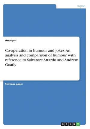 Co-Operation in Humour and Jokes. an Analysis and Comparison of Humour with Reference to Salvatore Attardo and Andrew Goatly de Anonym