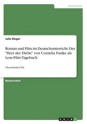 Roman und Film im Deutschunterricht. Der "Herr der Diebe" von Cornelia Funke als Lese-Film-Tagebuch de Julia Rieger