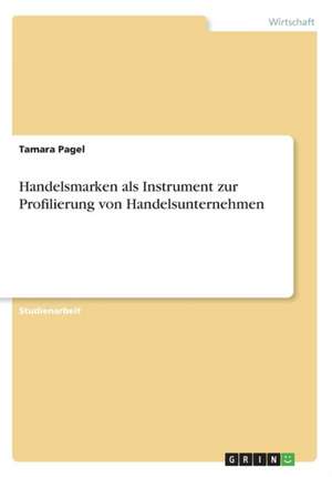 Handelsmarken als Instrument zur Profilierung von Handelsunternehmen de Tamara Pagel