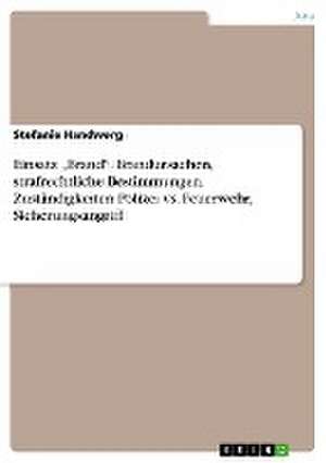 Einsatz "Brand." Brandursachen, Strafrechtliche Bestimmungen, Zustandigkeiten Polizei vs. Feuerwehr, Sicherungsangriff de Handwerg, Stefanie