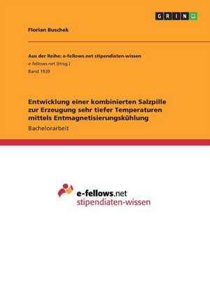 Entwicklung einer kombinierten Salzpille zur Erzeugung sehr tiefer Temperaturen mittels Entmagnetisierungskühlung de Florian Buschek