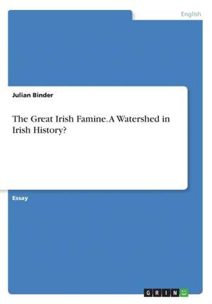 The Great Irish Famine. A Watershed in Irish History? de Julian Binder