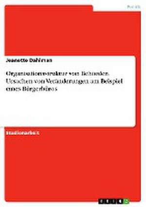 Organisationsstruktur von Behörden. Ursachen von Veränderungen am Beispiel eines Bürgerbüros de Jeanette Dahlman