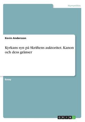 Kyrkans syn på Skriftens auktoritet. Kanon och dess gränser de Kevin Andersson