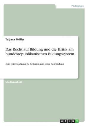 Das Recht auf Bildung und die Kritik am bundesrepublikanischen Bildungssystem de Tatjana Müller