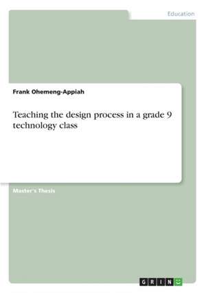 Teaching the design process in a grade 9 technology class de Frank Ohemeng-Appiah