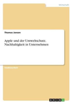 Apple und der Umweltschutz. Nachhaltigkeit in Unternehmen de Thomas Jansen