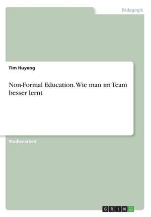 Non-Formal Education. Wie Man Im Team Besser Lernt de Tim Huyeng