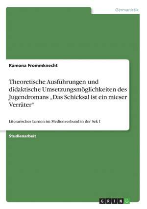 Theoretische Ausführungen und didaktische Umsetzungsmöglichkeiten des Jugendromans "Das Schicksal ist ein mieser Verräter" de Ramona Frommknecht