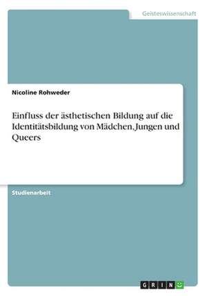 Einfluss der ästhetischen Bildung auf die Identitätsbildung von Mädchen, Jungen und Queers de Nicoline Rohweder