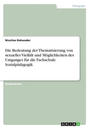 Die Bedeutung der Thematisierung von sexueller Vielfalt und Möglichkeiten des Umganges für die Fachschule Sozialpädagogik de Nicoline Rohweder