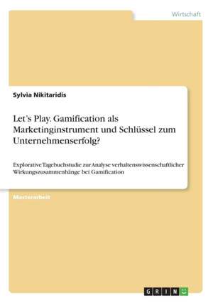 Let's Play. Gamification als Marketinginstrument und Schlüssel zum Unternehmenserfolg? de Sylvia Nikitaridis