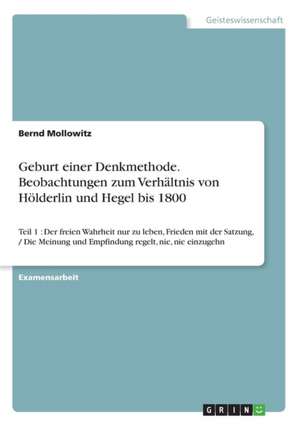 Geburt einer Denkmethode. Beobachtungen zum Verhältnis von Hölderlin und Hegel bis 1800 de Bernd Mollowitz