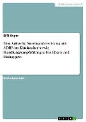 Eine kritische Auseinandersetzung mit ADHS im Kindesalter sowie Handlungsempfehlungen für Eltern und Pädagogen de Erik Beyer