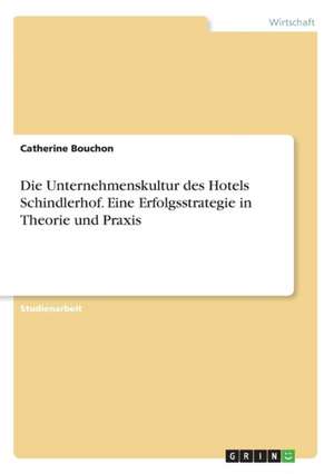 Die Unternehmenskultur des Hotels Schindlerhof. Eine Erfolgsstrategie in Theorie und Praxis de Catherine Bouchon