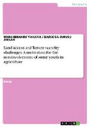 Land access and Tenure security challenges. A motivation for the non-involvement of some youth in agriculture de Wuni Ibrahim Yahaya