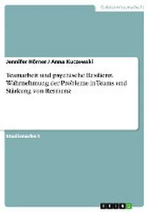 Teamarbeit und psychische Resilienz. Wahrnehmung der Probleme in Teams und Stärkung von Resilienz de Jennifer Hörner