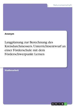 Langplanung Zur Berechnung Des Kreisdurchmessers. Unterrichtsentwurf an Einer Forderschule Mit Dem Forderschwerpunkt Lernen de Anonym