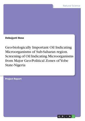 Geo-Biologically Important Oil Indicating Microorganisms of Sub-Saharan Region. Screening of Oil Indicating Microorganisms from Major Geo-Political Zo de Debajyoti Bose