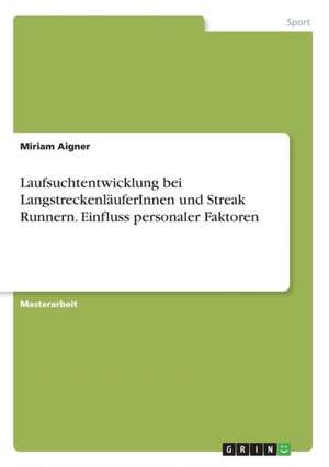 Laufsuchtentwicklung bei LangstreckenläuferInnen und Streak Runnern. Einfluss personaler Faktoren de Miriam Aigner