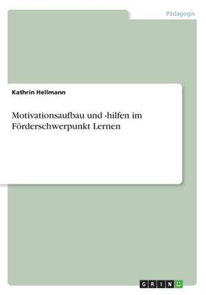 Motivationsaufbau Und -Hilfen Im Forderschwerpunkt Lernen de Hellmann, Kathrin