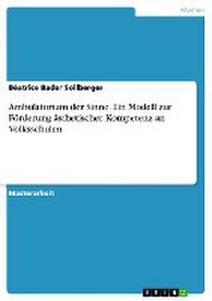 Ambulatorium der Sinne. Ein Modell zur Förderung ästhetischer Kompetenz an Volksschulen de Béatrice Bader Sollberger