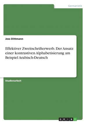 Effektiver Zweitschrifterwerb. Der Ansatz einer kontrastiven Alphabetisierung am Beispiel Arabisch-Deutsch de Jess Dittmann