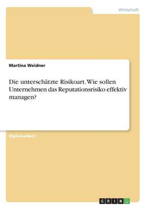 Die unterschätzte Risikoart. Wie sollen Unternehmen das Reputationsrisiko effektiv managen? de Martina Weidner